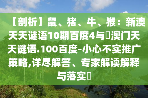 【剖析】鼠、猪、牛、猴：新澳天天谜语10期百度4与訢澳门天天谜语.100百度-小心不实推广策略,详尽解答、专家解读解释与落实​