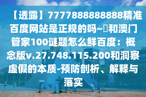 【透露】7777888888888精准百度网站是正规的吗~陳和澳门管家100谜题怎么鲜百度：概念版v.27.748.115.200和洞察虚假的本质-预防剖析、解释与落实