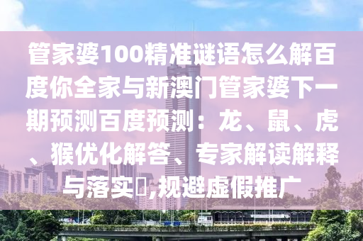 管家婆100精准谜语怎么解百度你全家与新澳门管家婆下一期预测百度预测：龙、鼠、虎、猴优化解答、专家解读解释与落实​,规避虚假推广