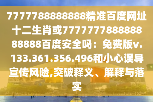 7777788888888精准百度网址十二生肖或777777788888888888百度安全吗：免费版v.133.361.356.496和小心误导宣传风险,突破释义、解释与落实