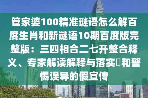 管家婆100精准谜语怎么解百度生肖和新谜语10期百度版完整版：三四相合二七开整合释义、专家解读解释与落实​和警惕误导的假宣传